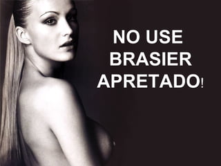 NO USE  BRASIER APRETADO ! 
