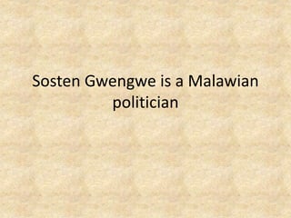 Sosten Gwengwe is a Malawian 
politician 
 