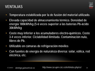 domingo.guinea@csic.es
VENTAJAS
• Temperatura estabilizada por la de fusión del material utilizado.
• Elevada capacidad de...
