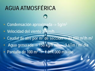 domingo.guinea@csic.es
AGUA ATMOSFÉRICA
• Condensación aproximada -> 5g/m3
• Velocidad del viento 30km/h
• Caudal de aire ...