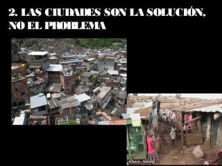 2. LAS CIUDADES SON LA SOLUCIÓN,
NO EL PROBLEMA
 