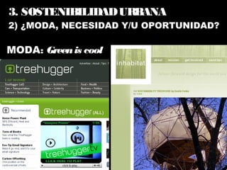 2) ¿MODA, NECESIDAD Y/U OPORTUNIDAD?
3. SOSTENIBILIDADURBANA
MODA: Greenis cool
 