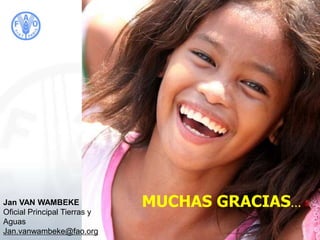 MUCHAS GRACIAS…Jan VAN WAMBEKE
Oficial Principal Tierras y
Aguas
Jan.vanwambeke@fao.org
 