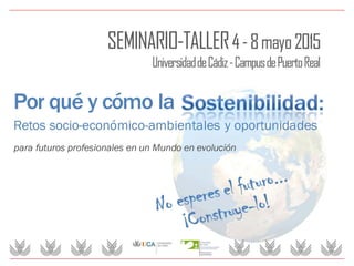2015: Por qué y cómo la Sostenibilidad: retos socio-económico-ambientales y oportunidades. Para profesionales en un Mundo en evolución - jornada 2