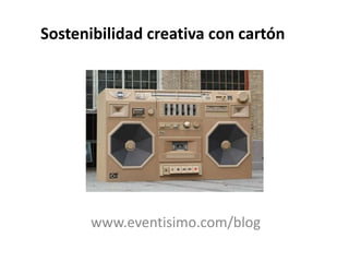 Sostenibilidad creativa con cartón

www.eventisimo.com/blog

 