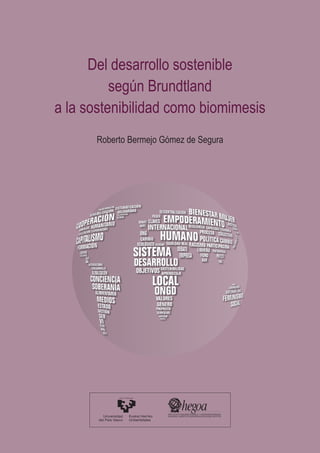 1. La civilización industrial se enfrenta al colapso, debido al paradigma dominante
3
Del desarrollo sostenible
según Brundtland
a la sostenibilidad como biomimesis
Roberto Bermejo Gómez de Segura
 