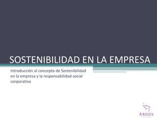 SOSTENIBILIDAD EN LA EMPRESA Introducción al concepto de Sostenibilidad en la empresa y la responsabilidad social corporativa 
