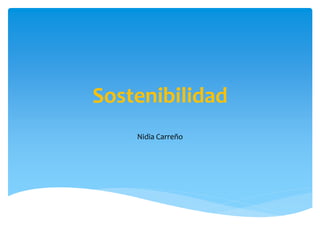 Sostenibilidad
Nidia Carreño
 