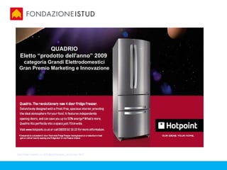 QUADRIO
  Eletto “prodotto dell'anno” 2009
  categoria Grandi Elettrodomestici
 Gran Premio Marketing e Innovazione




http://www.hotpoint.co.uk/hotpoint/quadrio_uk/tvpress.html
 
