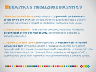 ‣Alternanza per l’efficienza: sarà predisposto un protocollo per l’Alternanza
scuola-lavoro con ENEA, per percorsi durante...