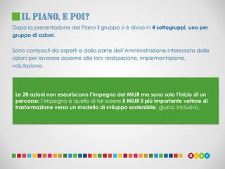 Il Piano, e poi?
Dopo la presentazione del Piano il gruppo si è diviso in 4 sottogruppi, uno per
gruppo di azioni.
Sono co...