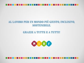 Al lavoro per un mondo più giusto, inclusivo,
sostenibile.
Grazie a tutte e a tutti!
 