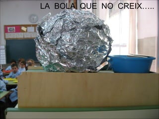 LA BOLA QUE NO CREIX…..
 