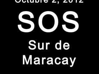 Octubre 2, 2012


SOS
  Sur de
 Maracay
 
