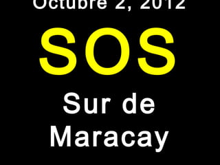 Octubre 2, 2012


SOS
  Sur de
 Maracay
 