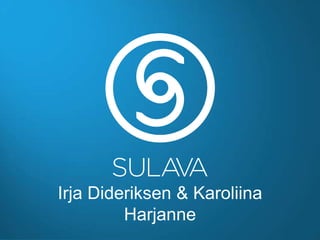 Irja Dideriksen & Karoliina
         Harjanne
 