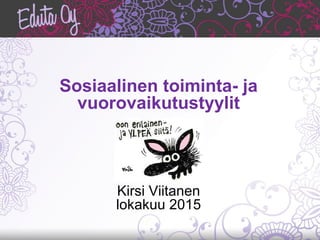 Sosiaalinen toiminta- ja
vuorovaikutustyylit
Kirsi Viitanen 2016
 