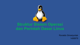 Struktur Sistem Operasi
dan Perintah Dasar Linux
Ronaldo Simanjuntak
1406979
 