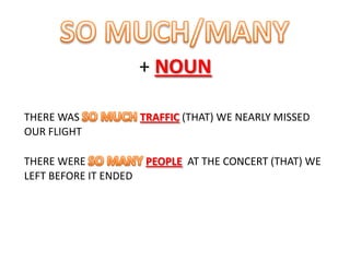 + NOUN
THERE WAS
OUR FLIGHT

THERE WERE
LEFT BEFORE IT ENDED

TRAFFIC (THAT) WE NEARLY MISSED

PEOPLE AT THE CONCERT (THAT) WE

 