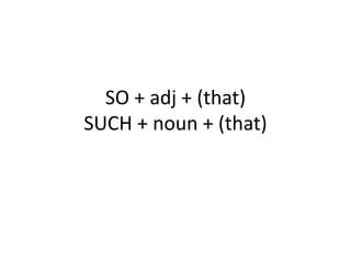 SO + adj + (that)
SUCH + noun + (that)
 