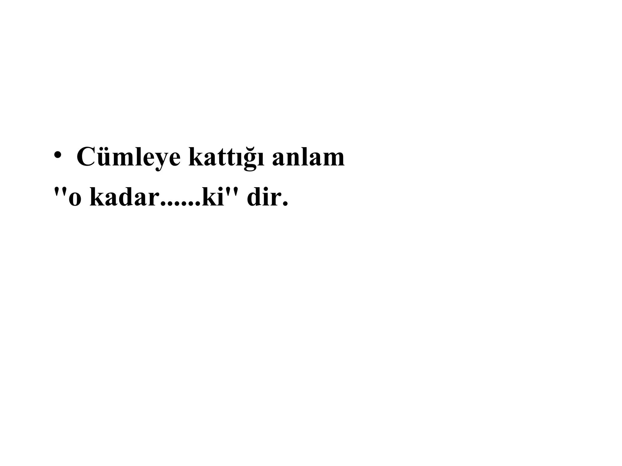 • Cümleye kattığı anlam
''o kadar......ki'' dir.
 