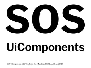 SOSUiComponents
SOS UiComponents - (c) @VinaiKopp - for #MageTitansIT, Milano, 06. April 2018
 