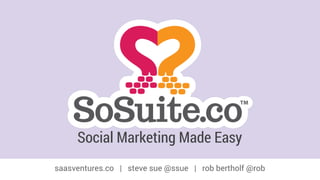 Social Marketing Made Easy 
saasventures.co | steve sue @ssue | rob bertholf @rob 
 