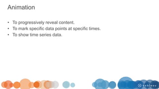 Animation
• To progressively reveal content.
• To mark specific data points at specific times.
• To show time series data.
 