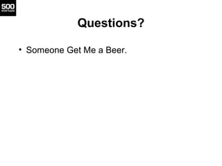 Questions?

• Someone Get Me a Beer.
 