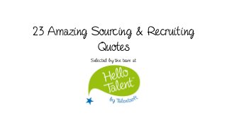 23 Amazing Sourcing & Recruiting
Quotes
Selected by the team at
 
