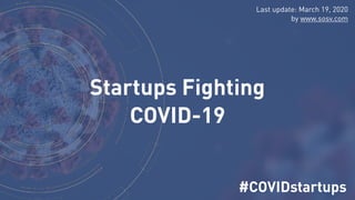#COVIDstartups
Startups Fighting
COVID-19
Last update: March 19, 2020
by www.sosv.com
 