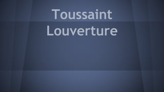 Toussaint
Louverture
 