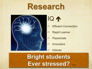Research
IQ ?
Efficient Connection
Rapid Learner
Passionate
Innovative
Intense
Bright students
Ever stressed? Seejojo
 