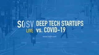 www.sosv.com
DEEP TECH STARTUPS
vs. COVID-19LIVE
 