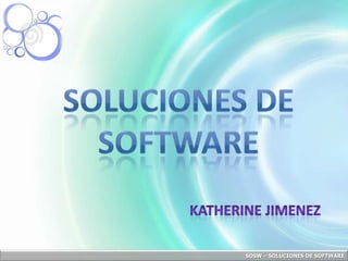 Soluciones de Software  Katherine Jimenez  SOSW – SOLUCIONES DE SOFTWARE 