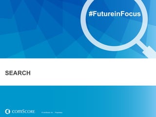 © comScore, Inc. Proprietary.© comScore, Inc. Proprietary.
SEARCH
#FutureinFocus
 