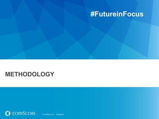 © comScore, Inc. Proprietary.© comScore, Inc. Proprietary.
METHODOLOGY
#FutureinFocus
 