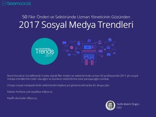 50 Fikir Önderi ve Sektöründe Uzman Yöneticinin Gözünden
2017 Sosyal Medya Trendleri
BoomSocial ve SocialBrands Turkey ola...
