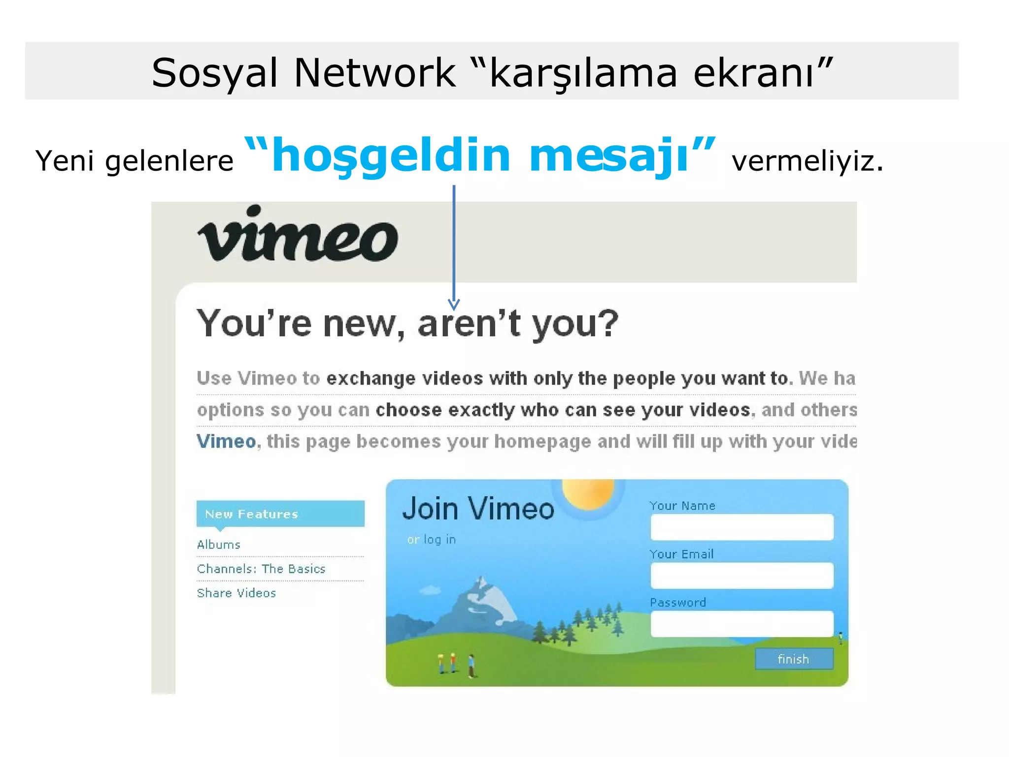 Yeni gelenlere  “hoşgeldin mesajı”  vermeliyiz.  Sosyal Network “karşılama ekranı” 