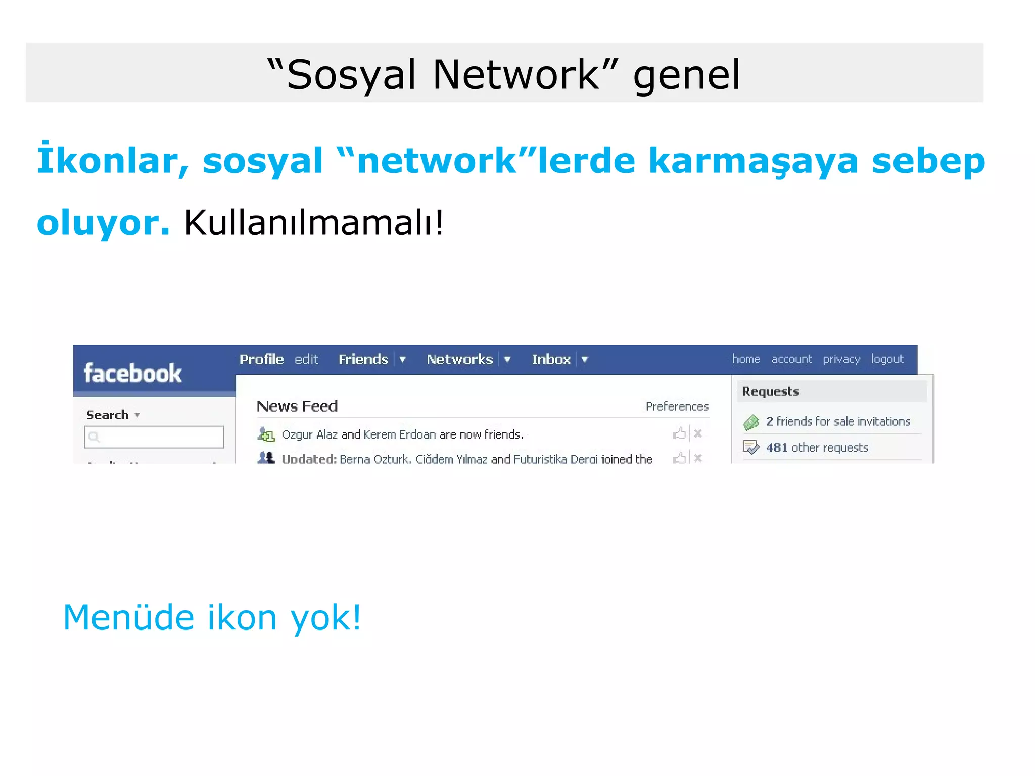 Menüde ikon yok! İkonlar, sosyal “network”lerde karmaşaya sebep oluyor.  Kullanılmamalı! “ Sosyal Network” genel 