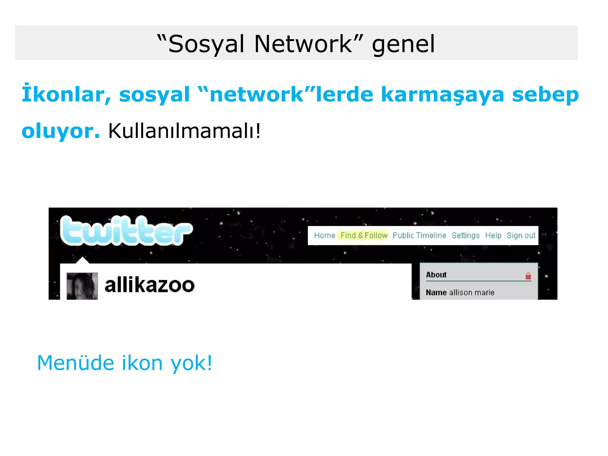 Menüde ikon yok! İkonlar, sosyal “network”lerde karmaşaya sebep oluyor.  Kullanılmamalı! “ Sosyal Network” genel 