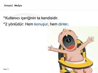 Sosyal Medya  Kullanıcı içeriğinin ta kendisidir. 2 yönlüdür: Hem  konuşur , hem   dinler . 