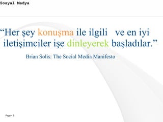 Sosyal Medya “ Her şey  konuşma  ile ilgili  ve en iyi  iletişimciler işe  dinleyerek  başladılar.” Brian Solis: The Social Media Manifesto 