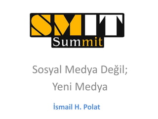 Sosyal Medya Değil;
    Yeni Medya
    İsmail H. Polat
 