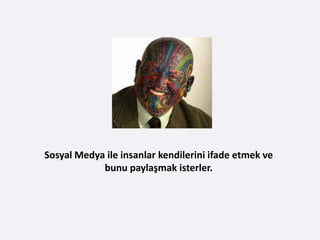 Sosyal Medya ile insanlar kendilerini ifade etmek ve
            bunu paylaşmak isterler.
 