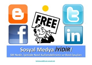 Sosyal MedyaSosyal Medya İİYYİİDDİİRR!!
SM Nedir,SM Nedir, İşİşinizde Nasinizde Nasııl Kullanabilirsiniz ve Basitl Kullanabilirsiniz ve Basit İİpupuççlarlarıı
tarik.kucuk@trust-consult.net
 