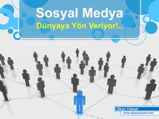 Sosyal Medya
Dünyaya Yön Veriyor!..




                    Okan Yüksel
                         www.okanyuksel.com
 