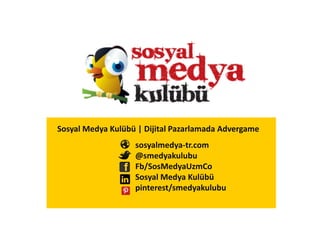 Sosyal Medya Kulübü | Dijital Pazarlamada Advergame
                   sosyalmedya-tr.com
                   @smedyakulubu
                   Fb/SosMedyaUzmCo
                   Sosyal Medya Kulübü
                   pinterest/smedyakulubu
 