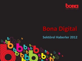 Bona Digital
Sektörel Haberler 2012
 