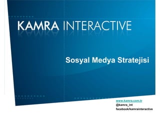 Sosyal Medya Stratejisi




             www.kamra.com.tr
             @kamra_int
             facebook/kamrainteractive
 